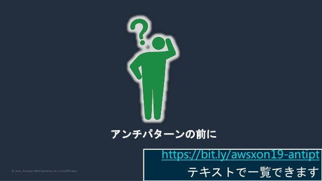 © 2022, Amazon Web Services, Inc. or its Affiliates.
アンチパターンの前に
https://bit.ly/awsxon19-antipt
テキストで一覧できます
 