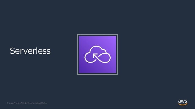 © 2022, Amazon Web Services, Inc. or its Affiliates.
Serverless
 