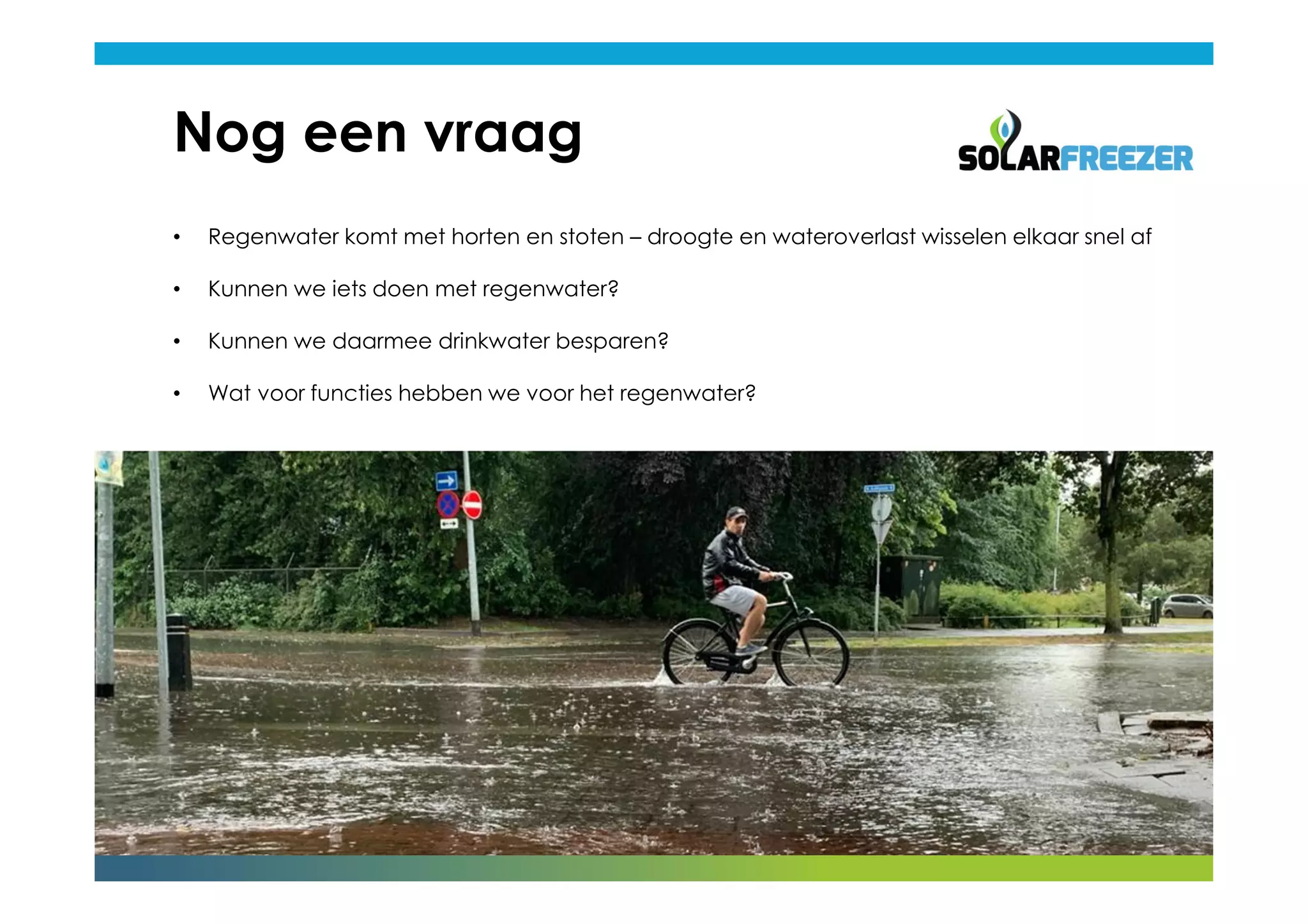 Nog een vraag
• Regenwater komt met horten en stoten – droogte en wateroverlast wisselen elkaar snel af
• Kunnen we iets doen met regenwater?
• Kunnen we daarmee drinkwater besparen?
• Wat voor functies hebben we voor het regenwater?
 