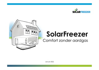 SolarFreezer
Comfort zonder aardgas
Januari 2022
 