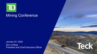 Mining Conference
January 27, 2022
Don Lindsay
President and Chief Executive Officer
 