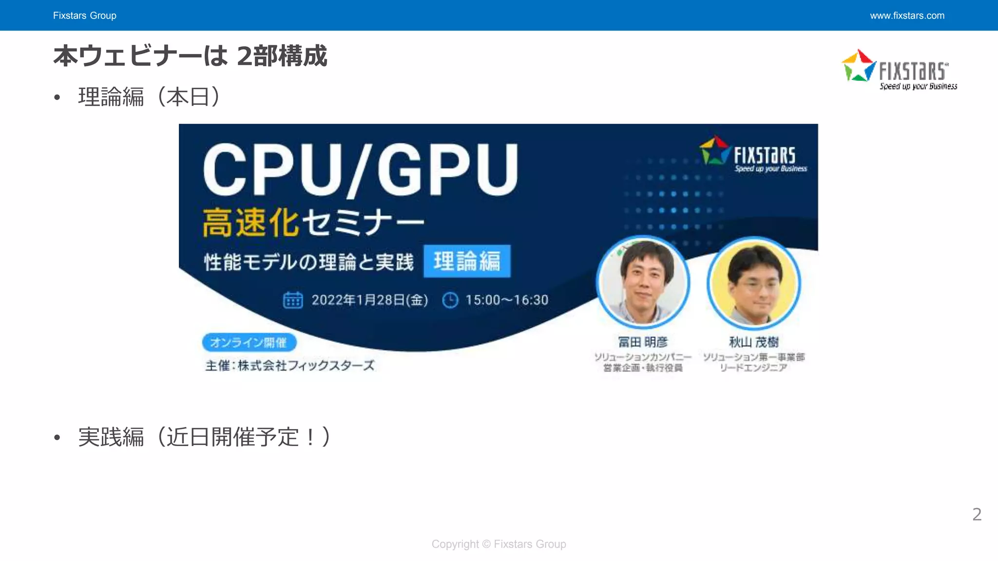 Fixstars Group www.fixstars.com
Copyright © Fixstars Group
本ウェビナーは 2部構成
2
• 理論編（本日）
• 実践編（近日開催予定！）
 