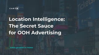 Location Intelligence:
The Secret Sauce
for OOH Advertising
Follow @CARTO on Twitter
 