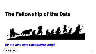 1
The Fellowship of the Data
By the Aviv Data Governance Oﬃce
 