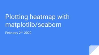 Plotting heatmap with
matplotlib/seaborn
February 2nd 2022
 