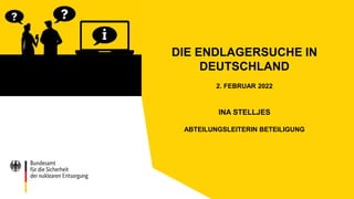 DIE ENDLAGERSUCHE IN
DEUTSCHLAND
2. FEBRUAR 2022
INA STELLJES
ABTEILUNGSLEITERIN BETEILIGUNG
 