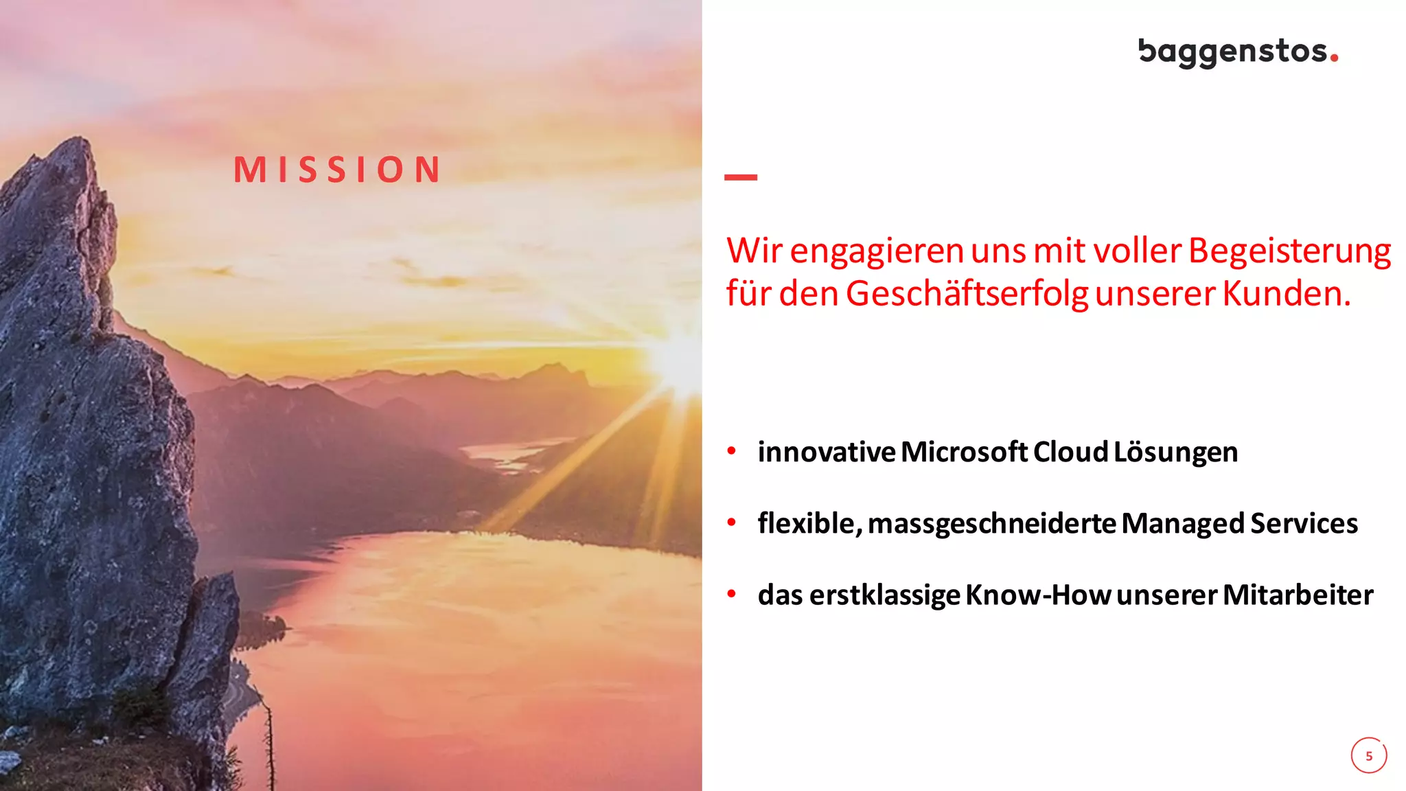 Wirengagierenunsmit vollerBegeisterung
für denGeschäftserfolgunsererKunden.
• innovativeMicrosoftCloudLösungen
• flexible,massgeschneiderteManagedServices
• das erstklassigeKnow-HowunsererMitarbeiter
5
M I S S I O N
 