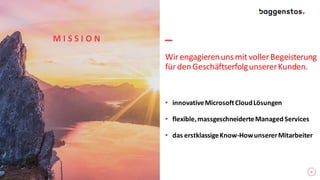 Wirengagierenunsmit vollerBegeisterung
für denGeschäftserfolgunsererKunden.
• innovativeMicrosoftCloudLösungen
• flexible,massgeschneiderteManagedServices
• das erstklassigeKnow-HowunsererMitarbeiter
5
M I S S I O N
 