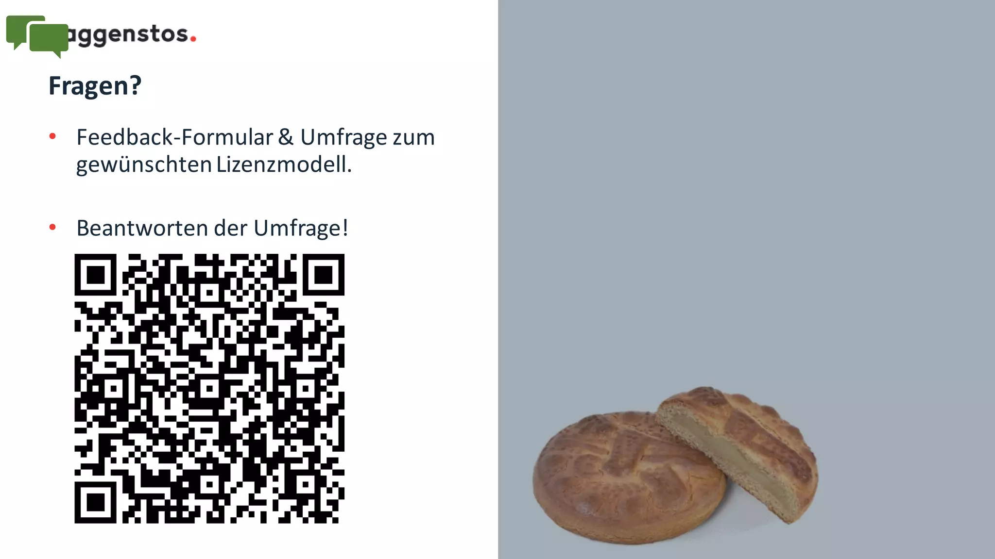 Fragen?
• Feedback-Formular& Umfrage zum
gewünschtenLizenzmodell.
• Beantworten der Umfrage!
 