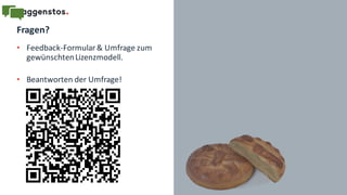 Fragen?
• Feedback-Formular& Umfrage zum
gewünschtenLizenzmodell.
• Beantworten der Umfrage!
 