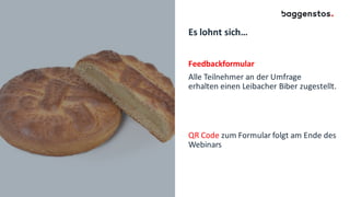 Es lohnt sich…
Feedbackformular
Alle Teilnehmer an der Umfrage
erhalten einen Leibacher Biber zugestellt.
QR Code zum Formular folgt am Ende des
Webinars
 
