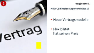 New Commerce Experience (NCE)
• Neue Vertragsmodelle
• Flexibilität
hat seinen Preis
 