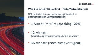 Was bedeutet NCE konkret – feste Vertragslaufzeit
NCE basierte Lizenz-Abonnemente gibt es in drei
unterschiedlichen Vertragslaufzeiten:
• 1 Monat (mit Preiszuschlag +20%)
• 12 Monate
(Verrechnung monatlich oder jährlich im Voraus)
• 36 Monate (noch nicht verfügbar)
 