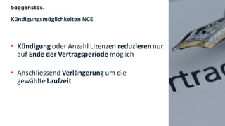 Kündigungsmöglichkeiten NCE
• Kündigung oder Anzahl Lizenzen reduzierennur
auf Ende der Vertragsperiode möglich
• Anschliessend Verlängerung um die
gewählte Laufzeit
 