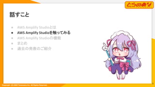 Copyright  (C) 2022 Toranoana Inc. All Rights Reserved.
話すこと
● AWS Amplify Studioとは
● AWS Amplify Studioを触ってみる
● AWS Amplify Studioの機能
● まとめ
● 過去の発表のご紹介
9
 