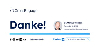 Dr. Markus Wübben
crossengage.io
Danke! Dr. Markus Wübben
Founder & CMO
markus.wuebben@crossengage.io
 