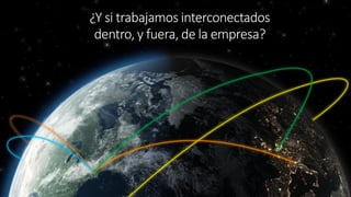 ¿Y si trabajamos interconectados
dentro, y fuera, de la empresa?
 