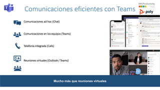 Comunicaciones eficientes con Teams
Comunicaciones ad hoc (Chat)
Comunicaciones en los equipos (Teams)
Telefonía integrada (Calls)
Reuniones virtuales (Outlook / Teams)
Mucho más que reuniones virtuales
 