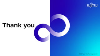 Thank you
© 2022 Fujitsu Cloud Technologies Limited
 