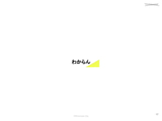 confidential
©Showcase Gig
17
わからん 
 