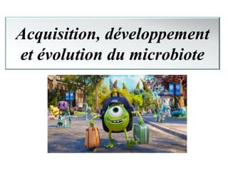 Acquisition, développement
et évolution du microbiote
 