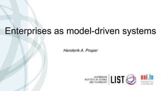 Enterprises as model-driven systems
Henderik A. Proper
 