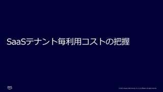 © 2022, Amazon Web Services, Inc. or its affiliates. All rights reserved.
SaaSテナント毎利⽤コストの把握
 