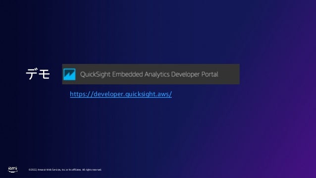© 2022, Amazon Web Services, Inc. or its affiliates. All rights reserved.
デモ
https://developer.quicksight.aws/
 