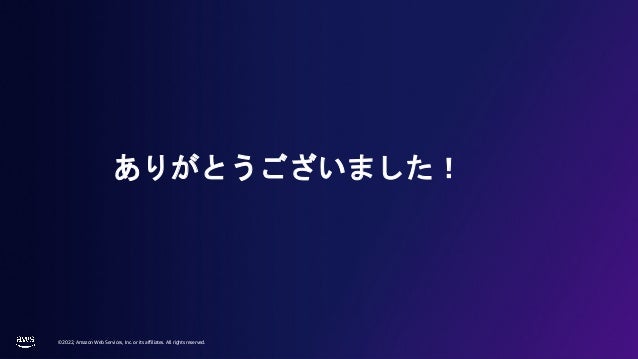 © 2022, Amazon Web Services, Inc. or its affiliates. All rights reserved.
ありがとうございました！
 