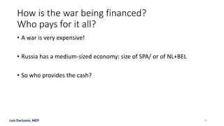 Luis Garicano, MEP
How is the war being financed?
Who pays for it all?
• A war is very expensive!
• Russia has a medium-sized economy: size of SPA/ or of NL+BEL
• So who provides the cash?
20
 