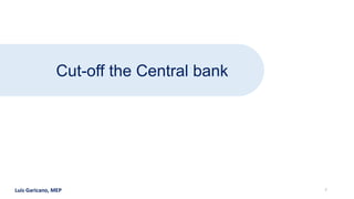 Luis Garicano, MEP
Cut-off the Central bank
7
 