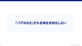 Confidential © 2022 LayerX Inc.
9
「バグのなさ」それ自体を目的化しない
 