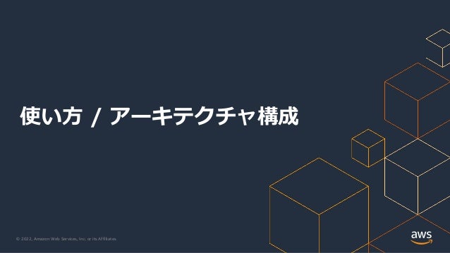 © 2022, Amazon Web Services, Inc. or its Affiliates.
使い⽅ / アーキテクチャ構成
 