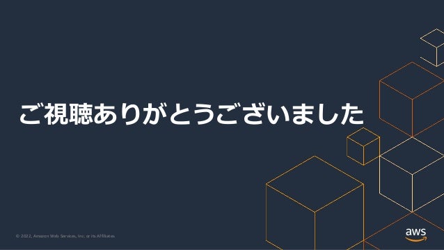 © 2022, Amazon Web Services, Inc. or its Affiliates.
ご視聴ありがとうございました
 