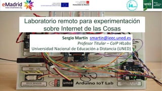 q
Laboratorio remoto para experimentación
sobre Internet de las Cosas
Sergio Martín smartin@ieec.uned.es
Profesor Titular – CoIP I4Labs
Universidad Nacional de Educación a Distancia (UNED)
 