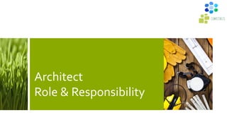 Architect
Role & Responsibility
 