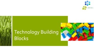 Technology Building
Blocks
 