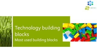 Technology building
blocks
Most used building blocks
 