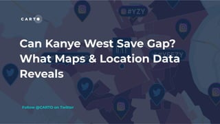 Can Kanye West Save Gap?
What Maps & Location Data
Reveals
Follow @CARTO on Twitter
 