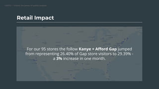 CARTO — Unlock the power of spatial analysis
Retail Impact
For our 95 stores the follow Kanye + Aﬀord Gap jumped
from repr...