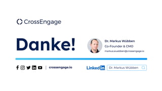 Dr. Markus Wübben
crossengage.io
Danke! Dr. Markus Wübben
Co-Founder & CMO
markus.wuebben@crossengage.io
 