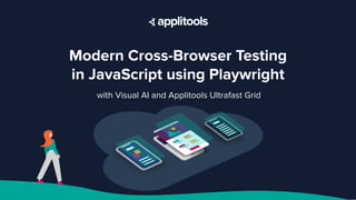 Modern Cross-Browser Testing
in JavaScript using Playwright
with Visual AI and Applitools Ultrafast Grid
 