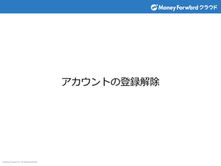 © Money Forward Inc. All Rights Reserved
アカウントの登録解除
 