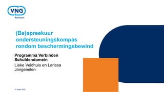 (Be)spreekuur
ondersteuningskompas
rondom beschermingsbewind
Programma Verbinden
Schuldendomein
Lieke Veldhuis en Larissa
Jongenelen
10 maart 2022
 