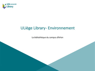 ULiège Library- Environnement
La bibliothèque du campus d’Arlon
 