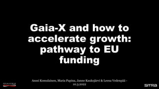 Anssi Komulainen, Maria Papina, Janne Kaukojärvi & Leena Vedenpää -
10.3.2022
Gaia-X and how to
accelerate growth:
pathway to EU
funding
 