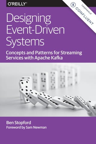Ben Stopford
Foreword by Sam Newman
Concepts and Patterns for Streaming
Services with Apache Kafka
Designing
Event-Driven
Systems
C
o
m
p
l
i
m
e
n
t
s
o
f
 