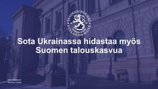 Suomen Pankki
Sota Ukrainassa hidastaa myös
Suomen talouskasvua
Meri Obstbaum
 