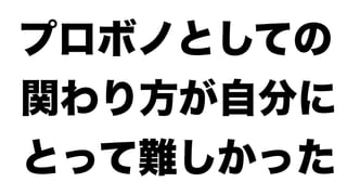 プロボノとしての
関わり方が自分に
とって難しかった
 