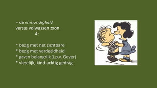 = de onmondigheid
versus volwassen zoon
4:
* bezig met het zichtbare
* bezig met verdeeldheid
* gaven belangrijk (i.p.v. Gever)
* vleselijk, kind-achtig gedrag
 